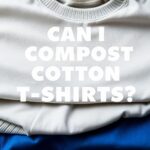 Can I Compost Cotton T-Shirts? A Complete Guide to Eco-Friendly Disposal
